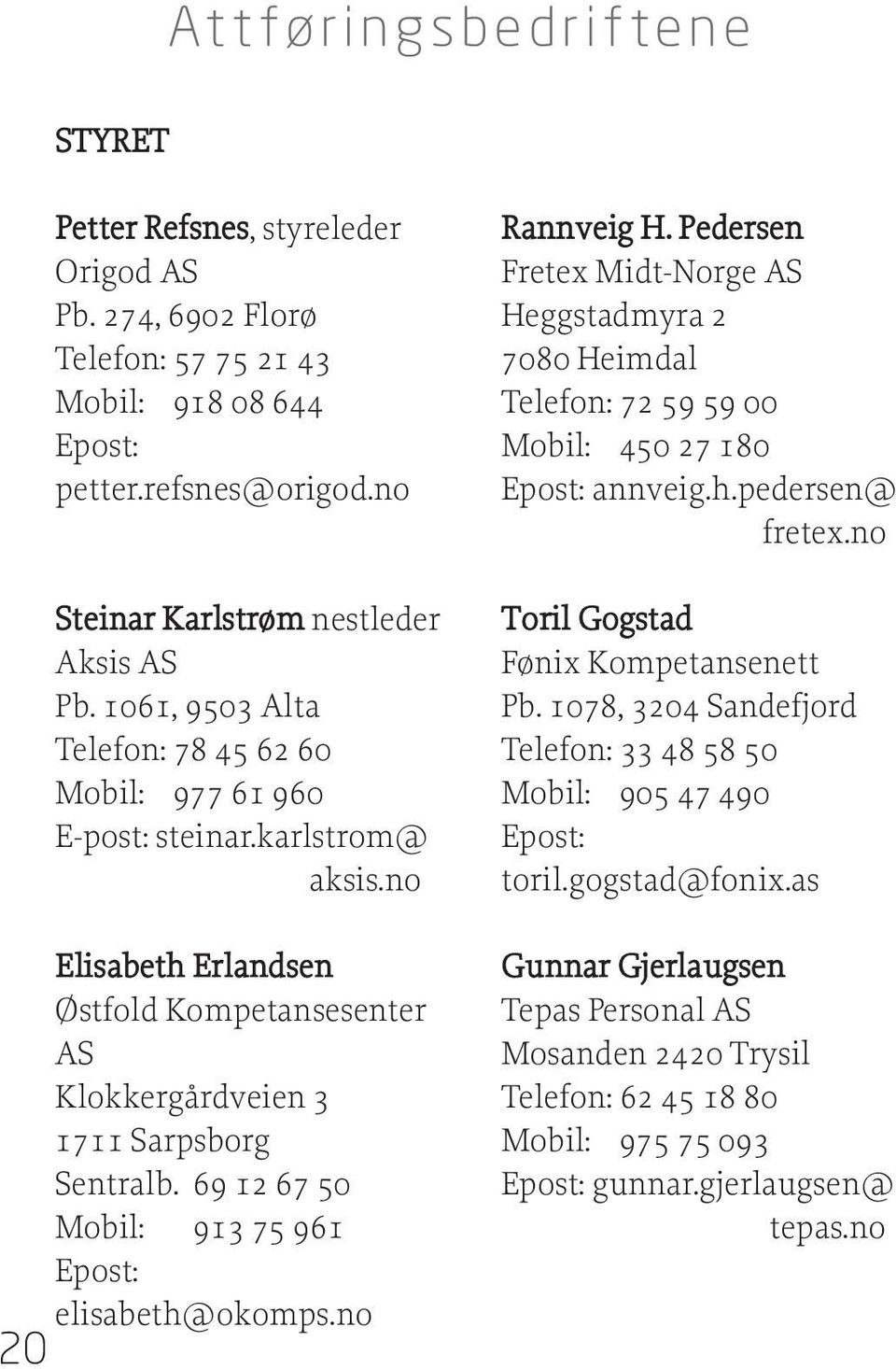 69 12 67 50 Mobil: 913 75 961 elisabeth@okomps.no Rannveig H. Pedersen Fretex Midt-Norge AS Heggstadmyra 2 7080 Heimdal Telefon: 72 59 59 00 Mobil: 450 27 180 annveig.h.pedersen@ fretex.