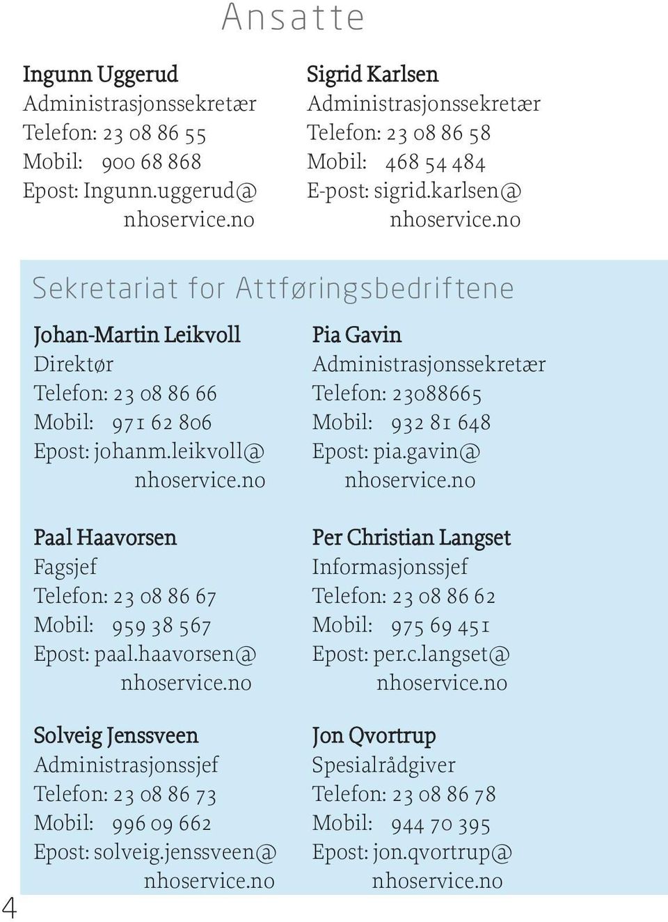 karlsen@ Sekretariat for Attføringsbedriftene Johan-Martin Leikvoll Direktør Telefon: 23 08 86 66 Mobil: 971 62 806 johanm.