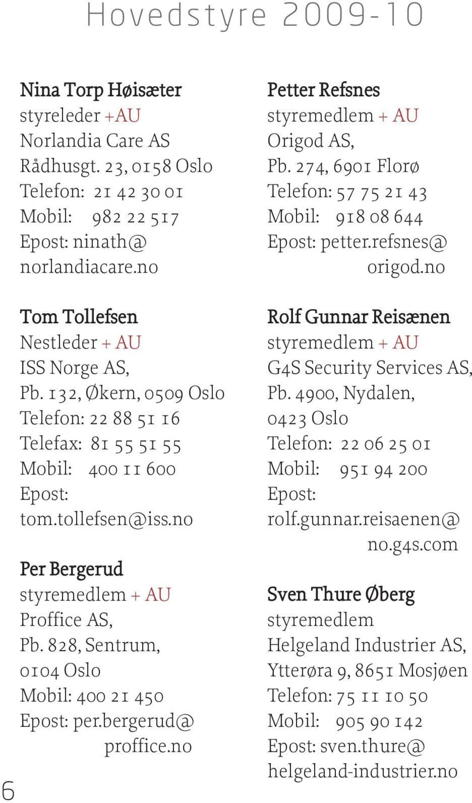 828, Sentrum, 0104 Oslo Mobil: 400 21 450 per.bergerud@ proffice.no Petter Refsnes styremedlem + AU Origod AS, Pb. 274, 6901 Florø Telefon: 57 75 21 43 Mobil: 918 08 644 petter.refsnes@ origod.