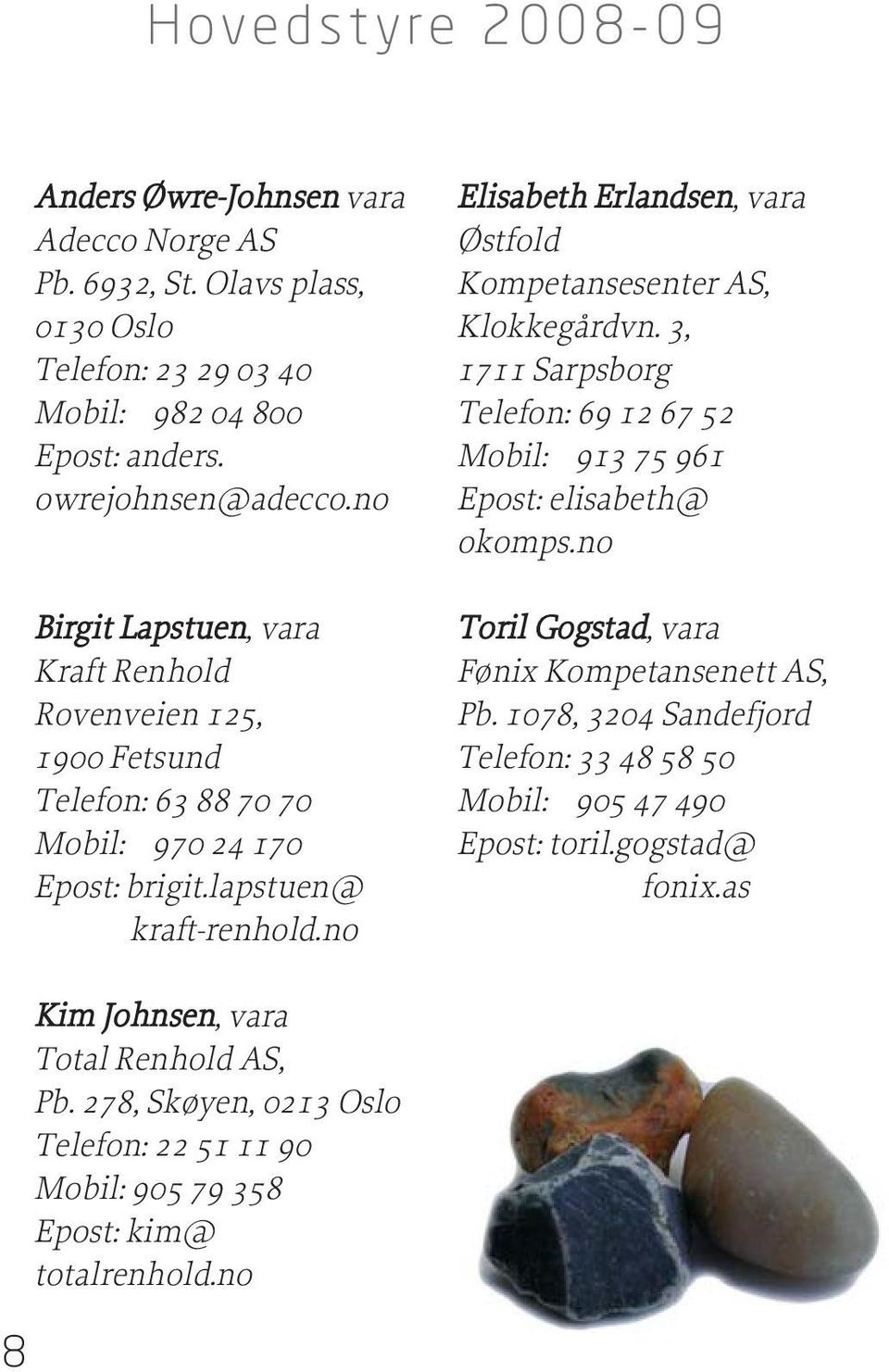 no Elisabeth Erlandsen, vara Østfold Kompetansesenter AS, Klokkegårdvn. 3, 1711 Sarpsborg Telefon: 69 12 67 52 Mobil: 913 75 961 elisabeth@ okomps.