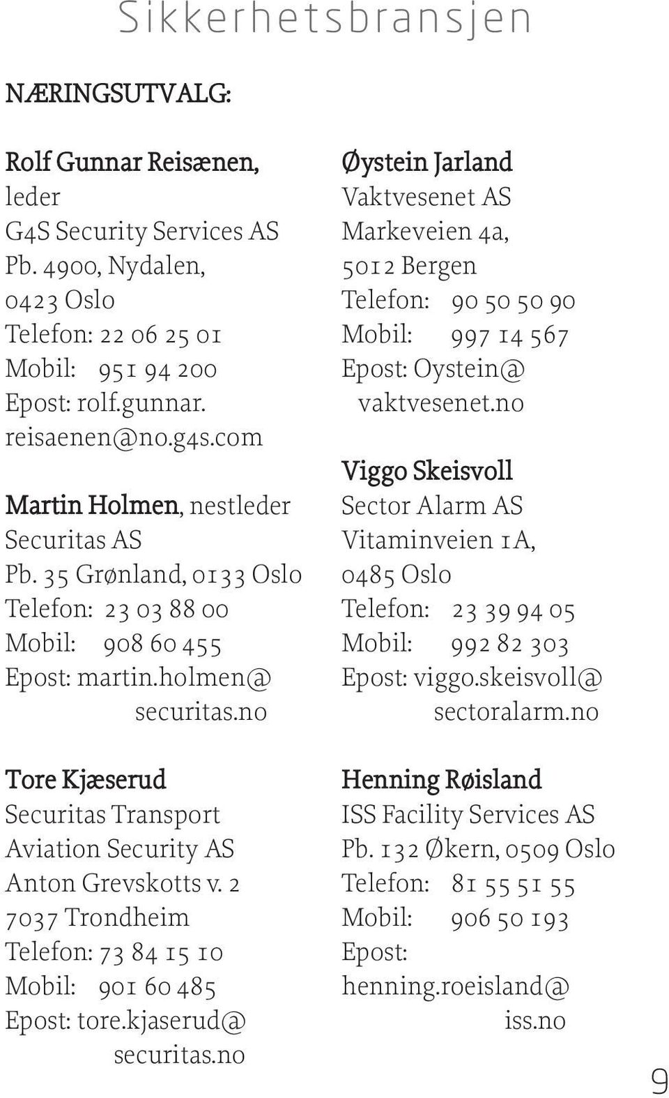 no Tore Kjæserud Securitas Transport Aviation Security AS Anton Grevskotts v. 2 7037 Trondheim Telefon: 73 84 15 10 Mobil: 901 60 485 tore.kjaserud@ securitas.