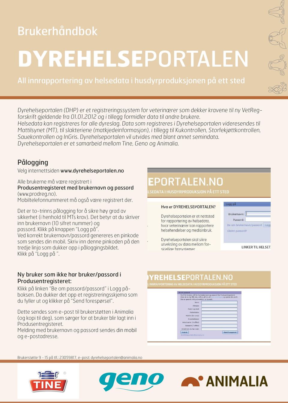 Data som registreres i Dyrehelseportalen videresendes til Mattilsynet (MT), til slakteriene (matkjedeinformasjon), i tillegg til Kukontrollen, Storfekjøttkontrollen, Sauekontrollen og InGris.