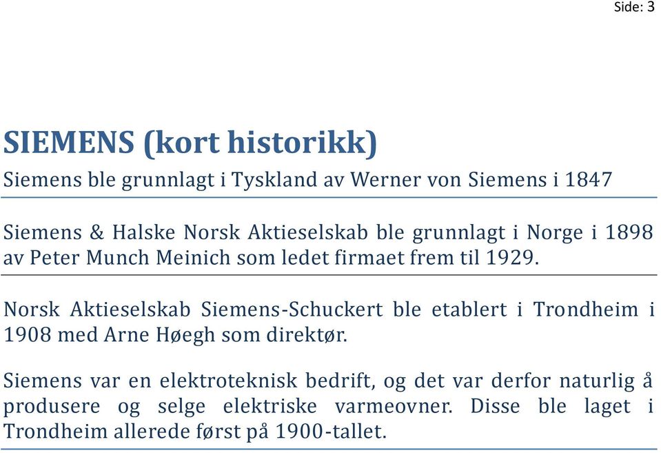 Norsk Aktieselskab Siemens-Schuckert ble etablert i Trondheim i 1908 med Arne Høegh som direktør.