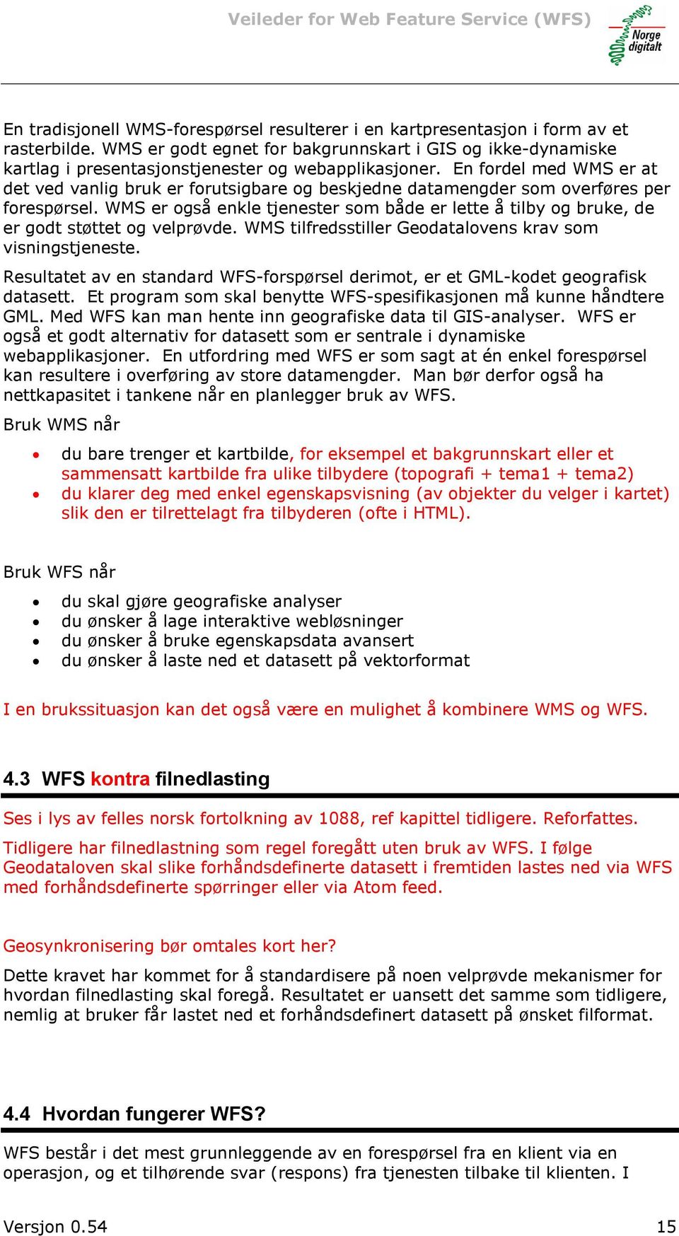 En fordel med WMS er at det ved vanlig bruk er forutsigbare og beskjedne datamengder som overføres per forespørsel.