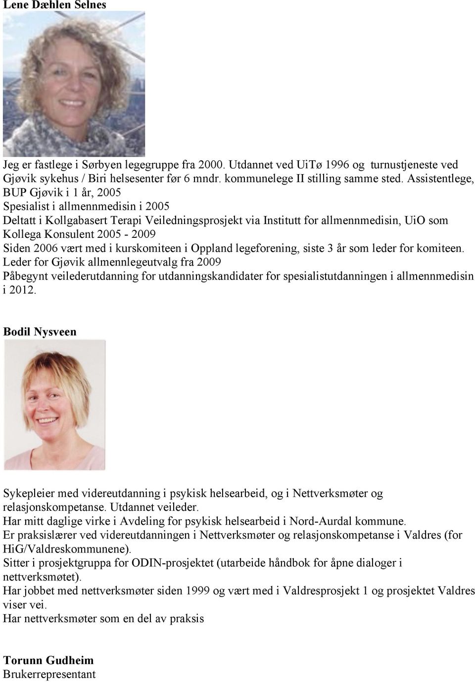 2006 vært med i kurskomiteen i Oppland legeforening, siste 3 år som leder for komiteen.
