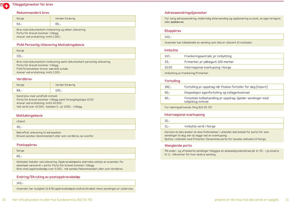 Porto for brevet kommer i tillegg samt forseglingstape 10,50 Ansvar ved erstatning: Inntil 40.000,- Ved verdi over 10.000,- betales 3,- pr 1000,- i tillegg.