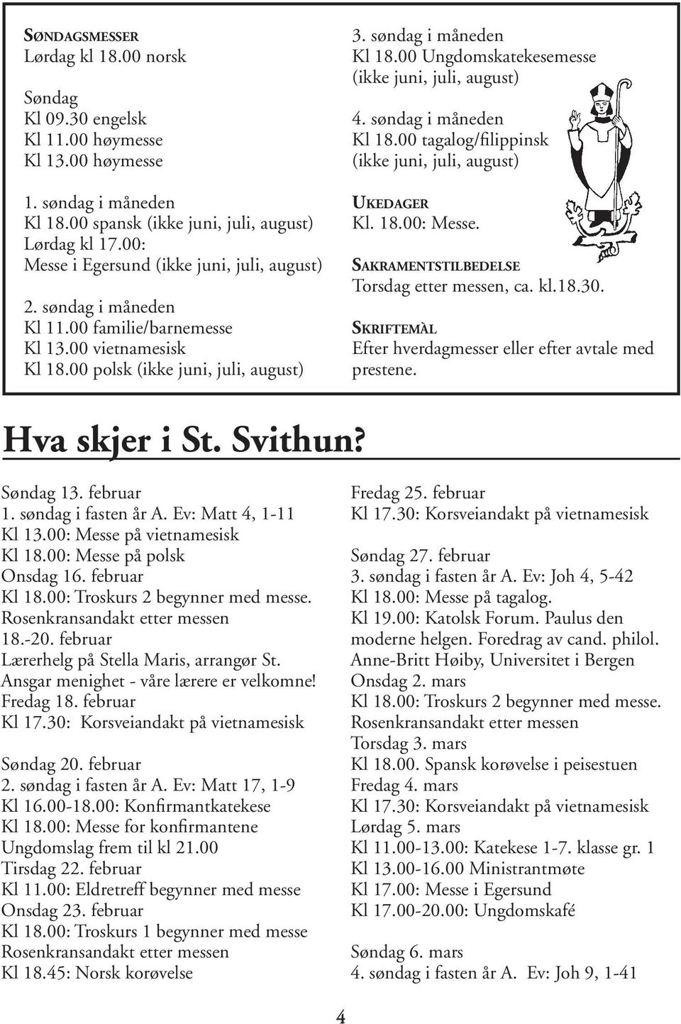 00 Ungdomskatekesemesse (ikke juni, juli, august) 4. søndag i måneden Kl 18.00 tagalog/filippinsk (ikke juni, juli, august) UKEDAGER Kl. 18.00: Messe. SAKRAMENTSTILBEDELSE Torsdag etter messen, ca.