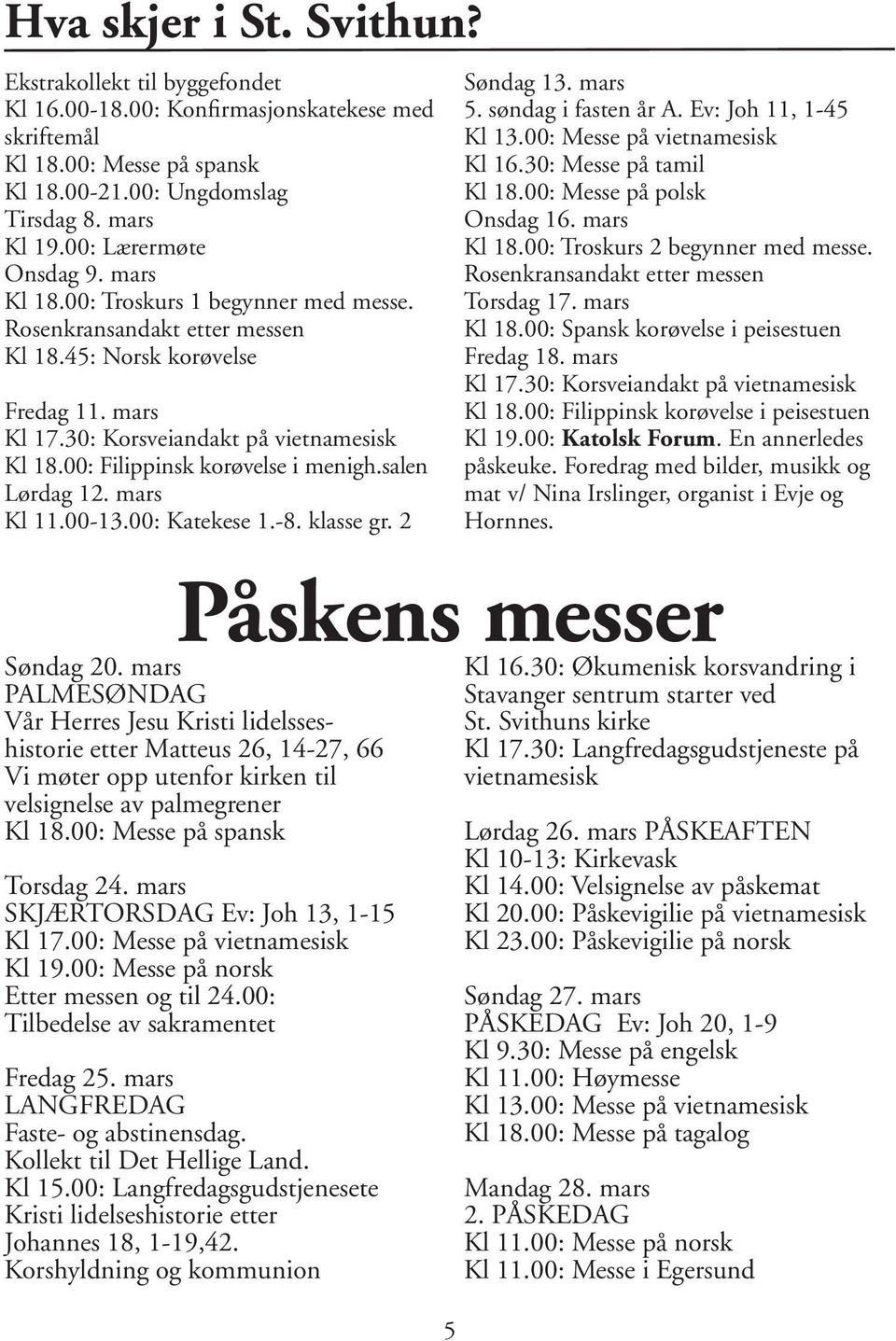 00: Filippinsk korøvelse i menigh.salen Lørdag 12. mars Kl 11.00-13.00: Katekese 1.-8. klasse gr. 2 Søndag 20.