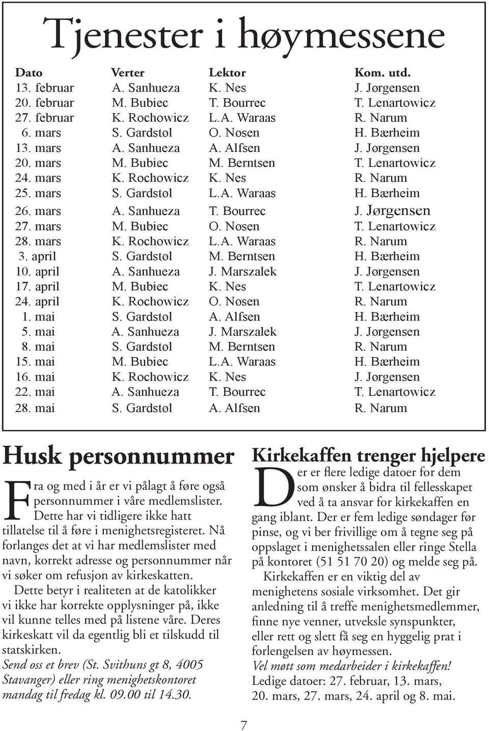 Bærheim 26. mars A. Sanhueza T. Bourrec J. Jørgensen 27. mars M. Bubiec O. Nøsen T. Lenartowicz 28. mars K. Rochowicz L.A. Waraas R. Narum 3. april S. Gardstøl M. Berntsen H. Bærheim 10. april A.