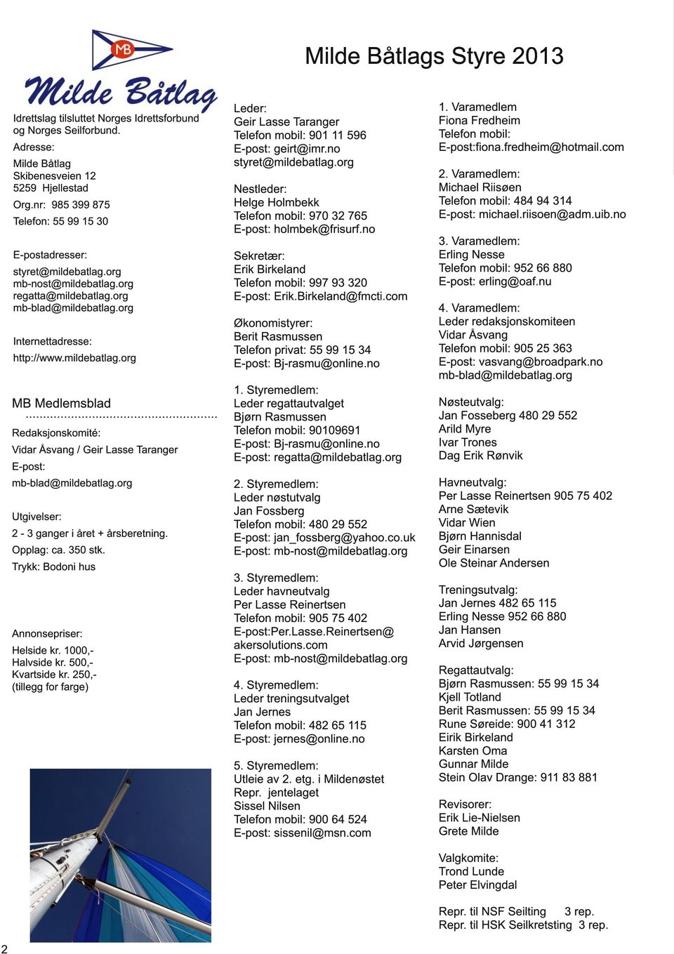 org Utgivelser: 2-3 ganger i året + årsberetning. Opplag: ca. 350 stk. Trykk: Bodoni hus Annonsepriser: Helside kr. 1 000,Halvside kr. 500,Kvartside kr.