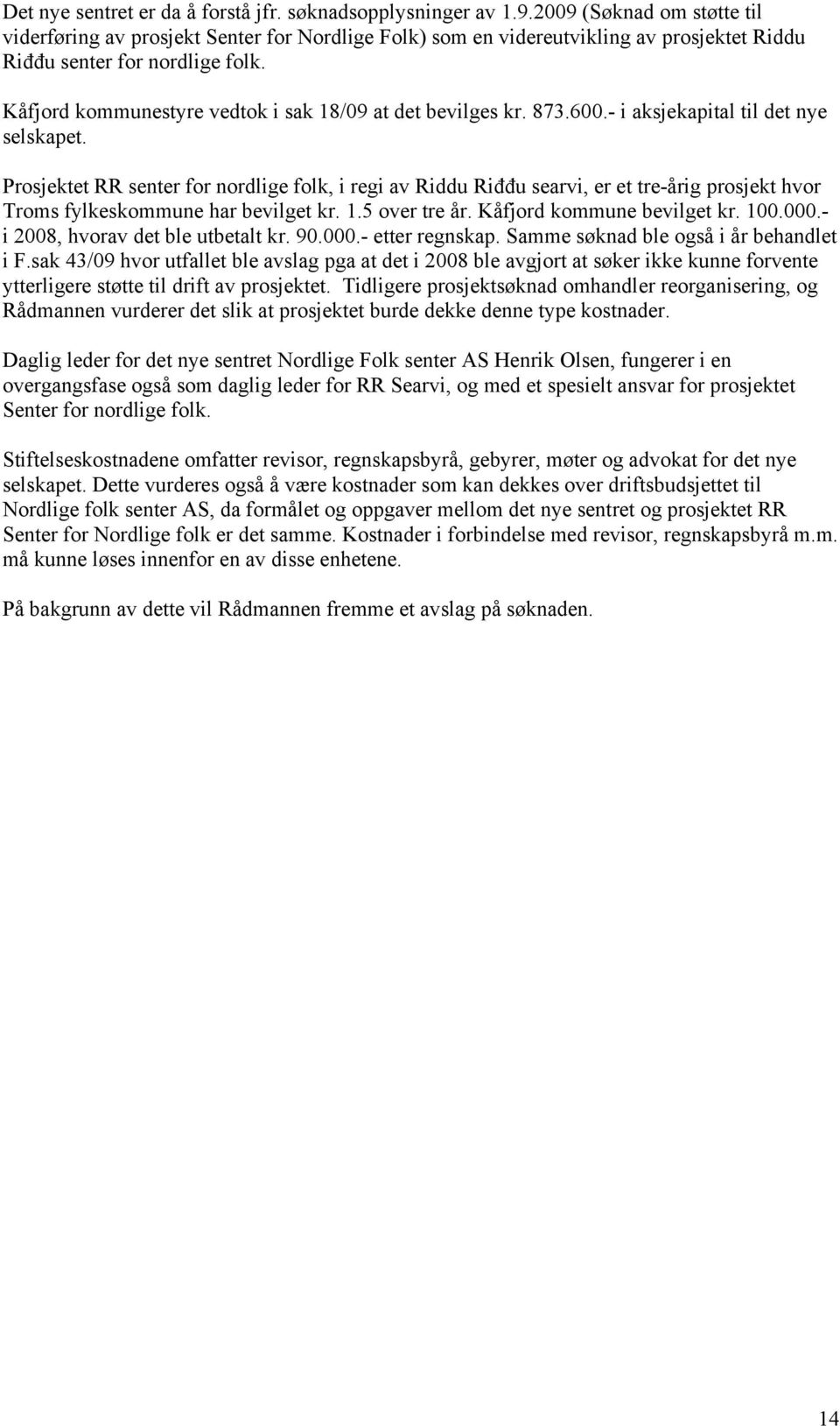 Kåfjord kommunestyre vedtok i sak 18/09 at det bevilges kr. 873.600.- i aksjekapital til det nye selskapet.