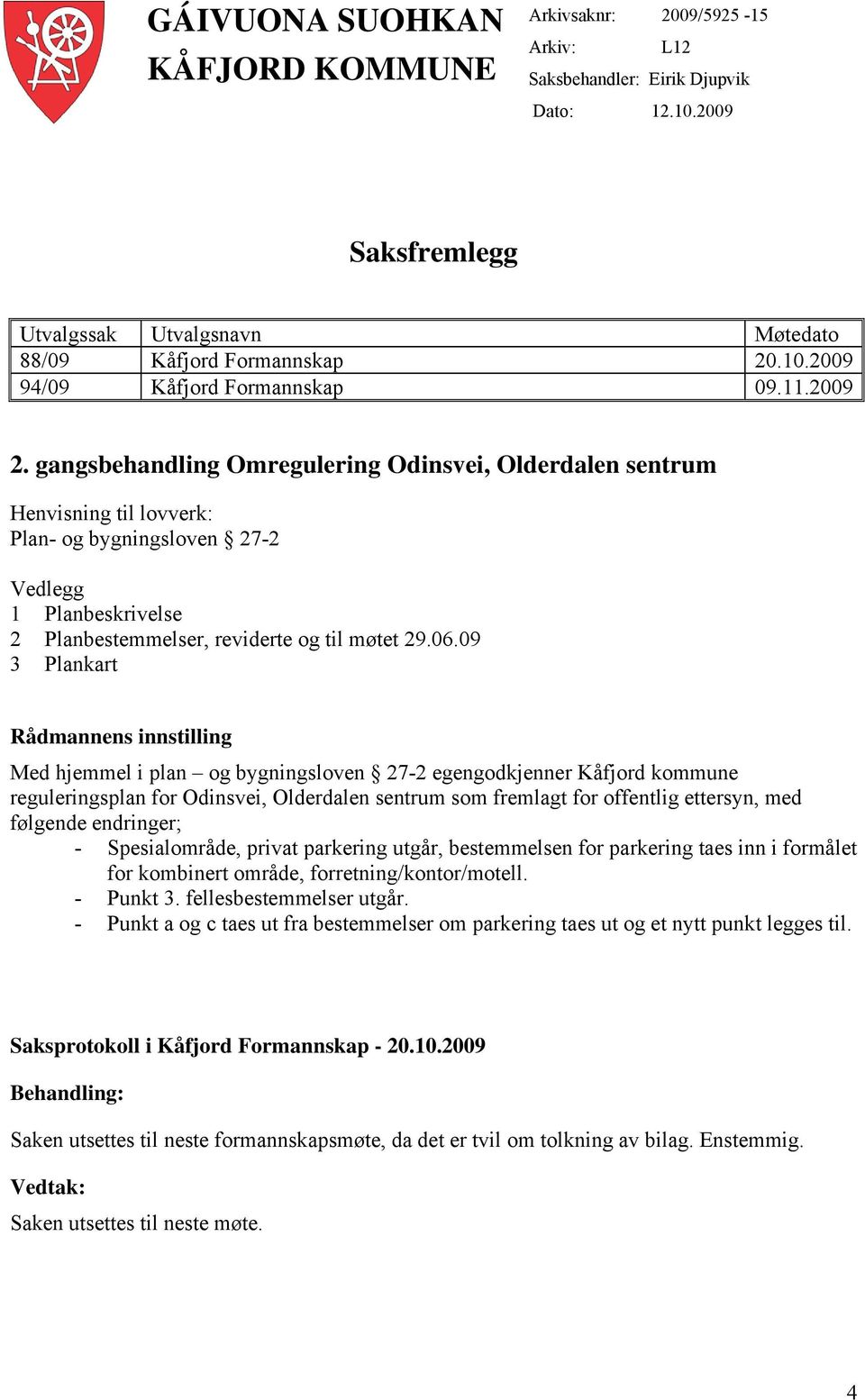 09 3 Plankart Rådmannens innstilling Med hjemmel i plan og bygningsloven 27-2 egengodkjenner Kåfjord kommune reguleringsplan for Odinsvei, Olderdalen sentrum som fremlagt for offentlig ettersyn, med