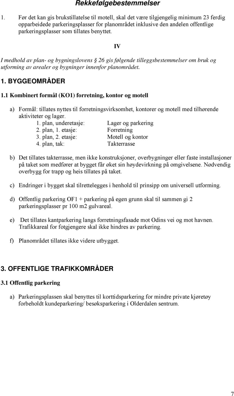 benyttet. I medhold av plan- og bygningslovens 26 gis følgende tilleggsbestemmelser om bruk og utforming av arealer og bygninger innenfor planområdet. 1. BYGGEOMRÅDER 1.