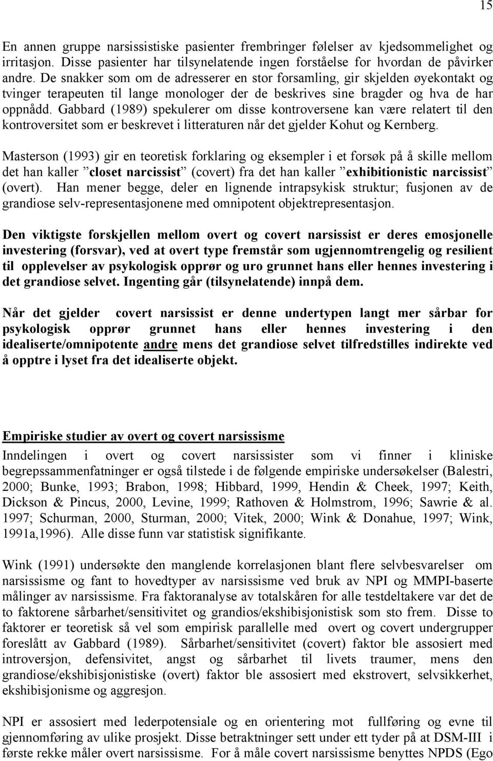 Gabbard (1989) spekulerer om disse kontroversene kan være relatert til den kontroversitet som er beskrevet i litteraturen når det gjelder Kohut og Kernberg.