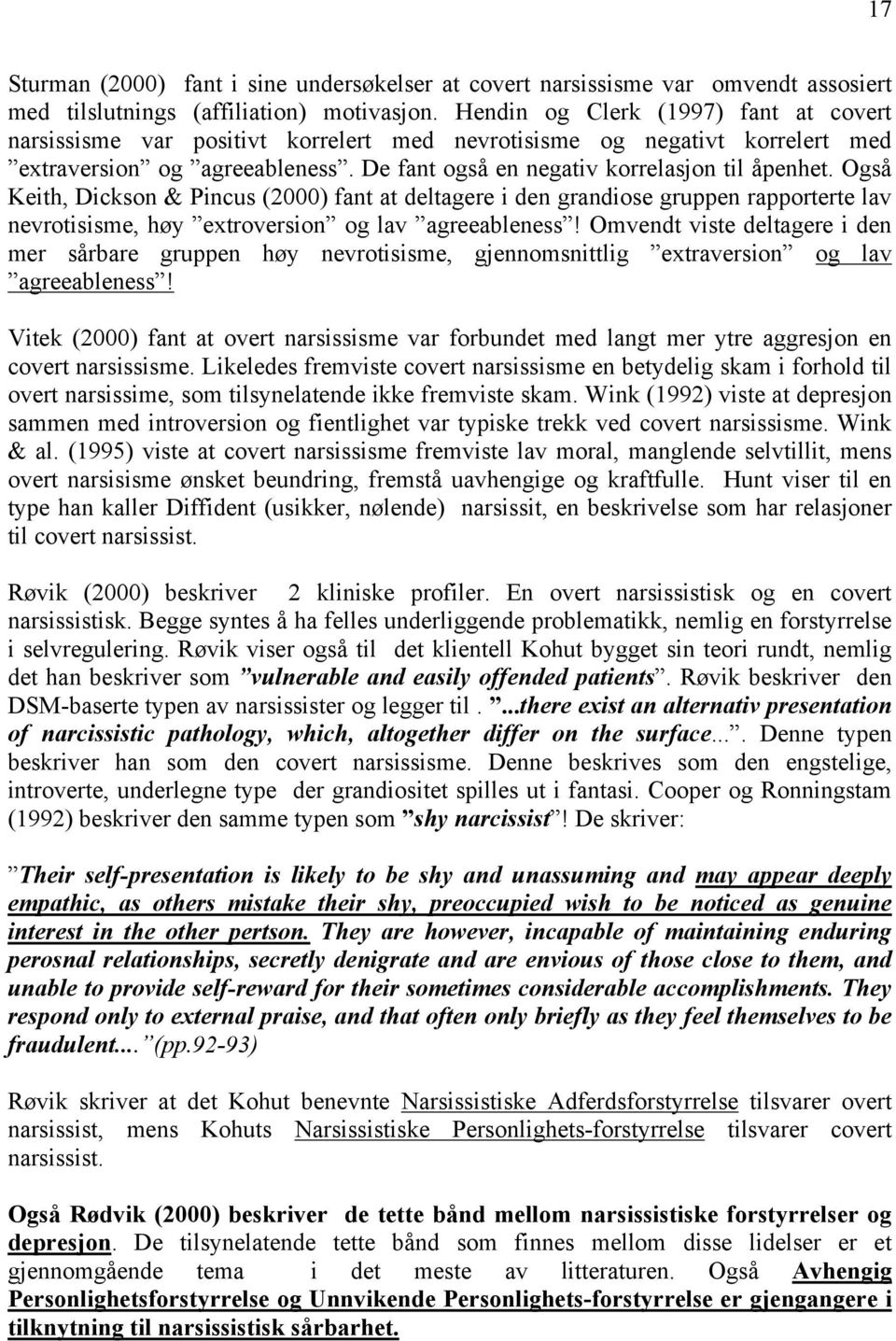 Også Keith, Dickson & Pincus (2000) fant at deltagere i den grandiose gruppen rapporterte lav nevrotisisme, høy extroversion og lav agreeableness!