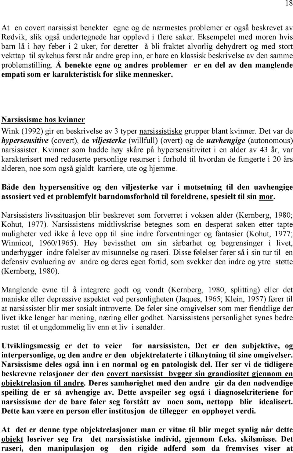 samme problemstilling. Å benekte egne og andres problemer er en del av den manglende empati som er karakteristisk for slike mennesker.