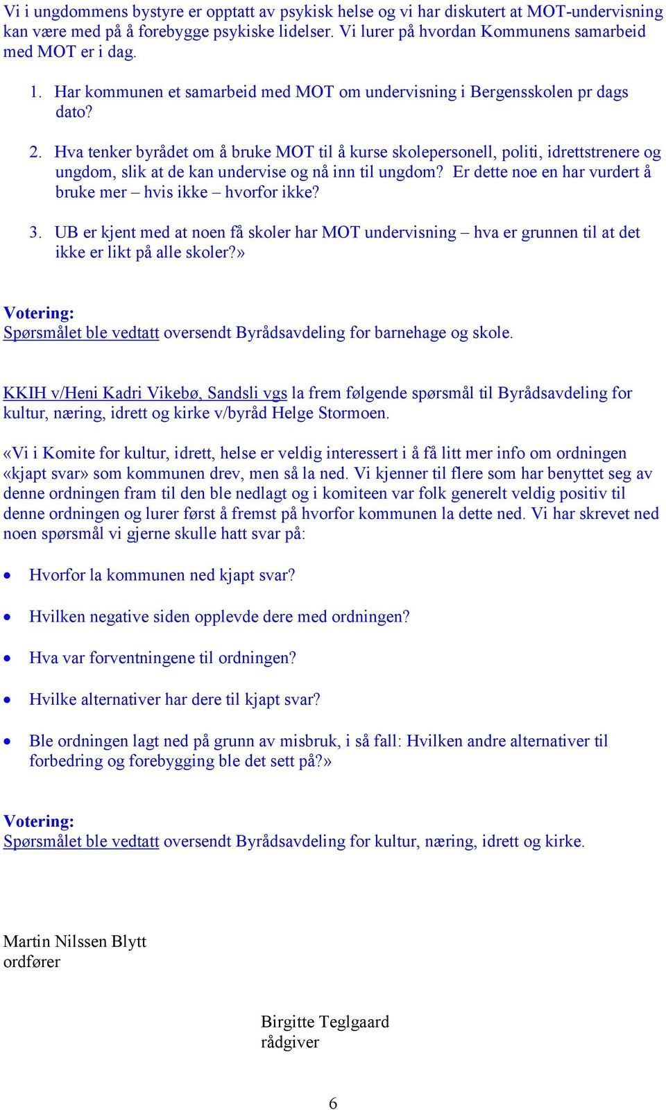 Hva tenker byrådet om å bruke MOT til å kurse skolepersonell, politi, idrettstrenere og ungdom, slik at de kan undervise og nå inn til ungdom?