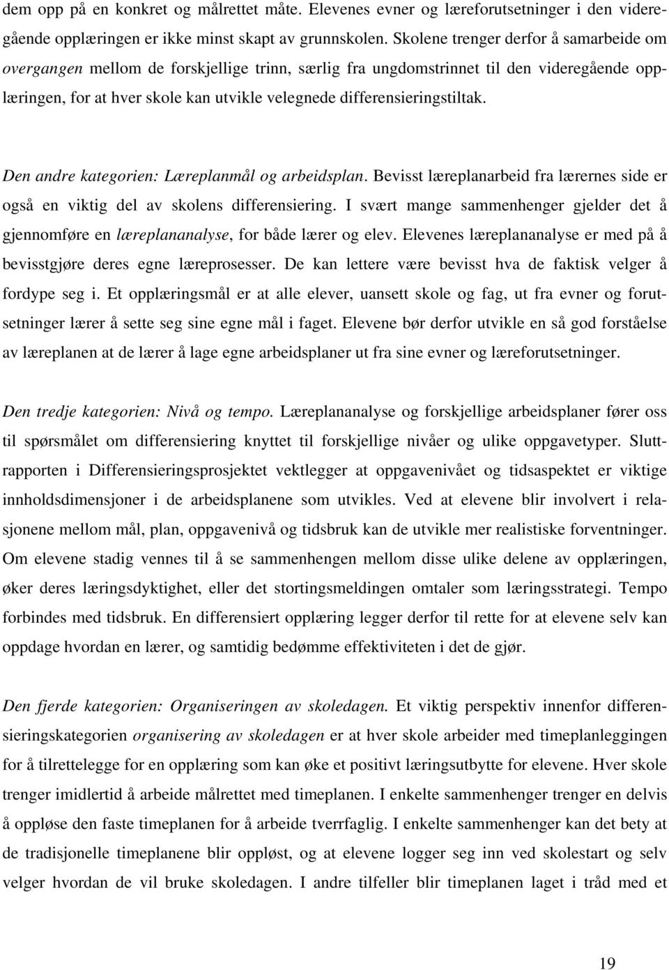 differensieringstiltak. Den andre kategorien: Læreplanmål og arbeidsplan. Bevisst læreplanarbeid fra lærernes side er også en viktig del av skolens differensiering.