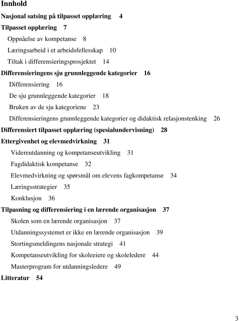 Differensiert tilpasset opplæring (spesialundervisning) 28 Ettergivenhet og elevmedvirkning 31 Videreutdanning og kompetanseutvikling 31 Fagdidaktisk kompetanse 32 Elevmedvirkning og spørsmål om