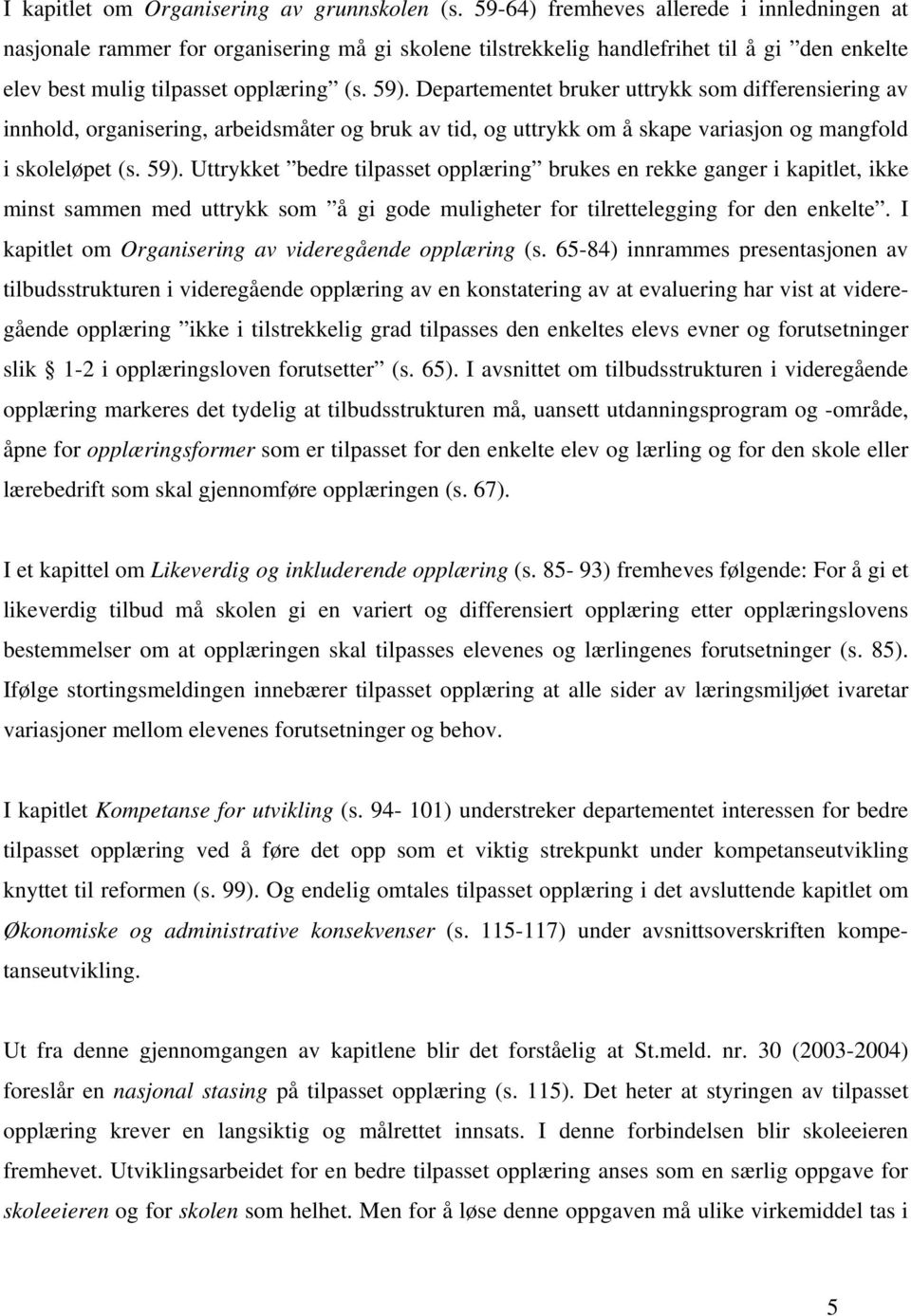 Departementet bruker uttrykk som differensiering av innhold, organisering, arbeidsmåter og bruk av tid, og uttrykk om å skape variasjon og mangfold i skoleløpet (s. 59).