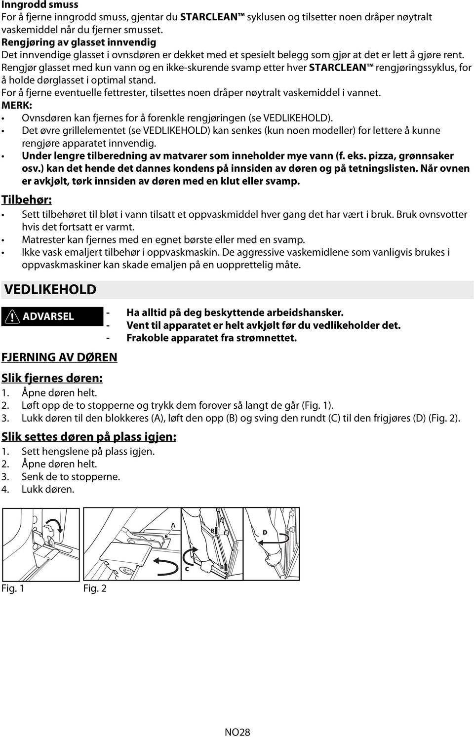 Rengjør glasset med kun vann og en ikke-skurende svamp etter hver STARCLEAN rengjøringssyklus, for å holde dørglasset i optimal stand.