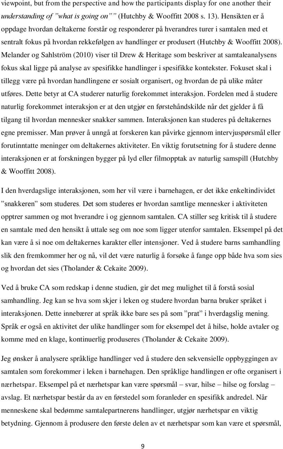 Melander og Sahlström (2010) viser til Drew & Heritage som beskriver at samtaleanalysens fokus skal ligge på analyse av spesifikke handlinger i spesifikke kontekster.