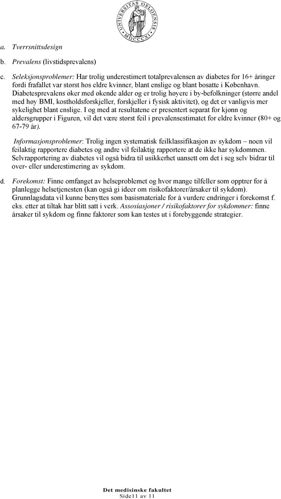 Diabetesprevalens øker med økende alder og er trolig høyere i by-befolkninger (større andel med høy BMI, kostholdsforskjeller, forskjeller i fysisk aktivitet), og det er vanligvis mer sykelighet