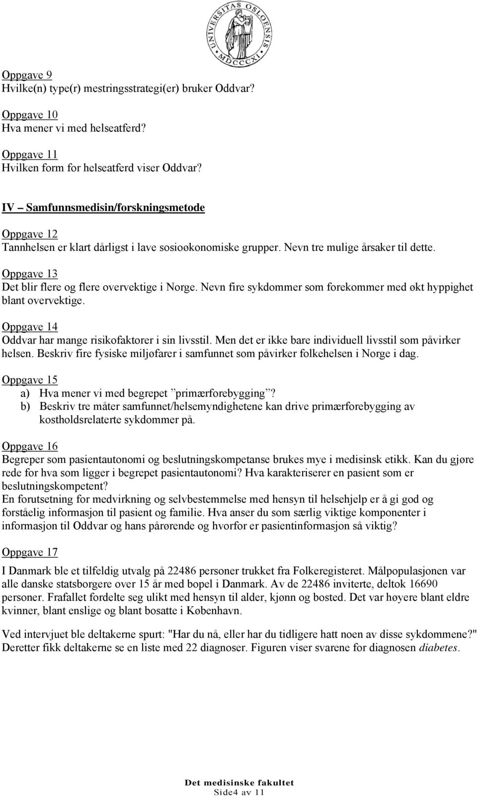 Nevn fire sykdommer som forekommer med økt hyppighet blant overvektige. Oppgave 14 Oddvar har mange risikofaktorer i sin livsstil. Men det er ikke bare individuell livsstil som påvirker helsen.