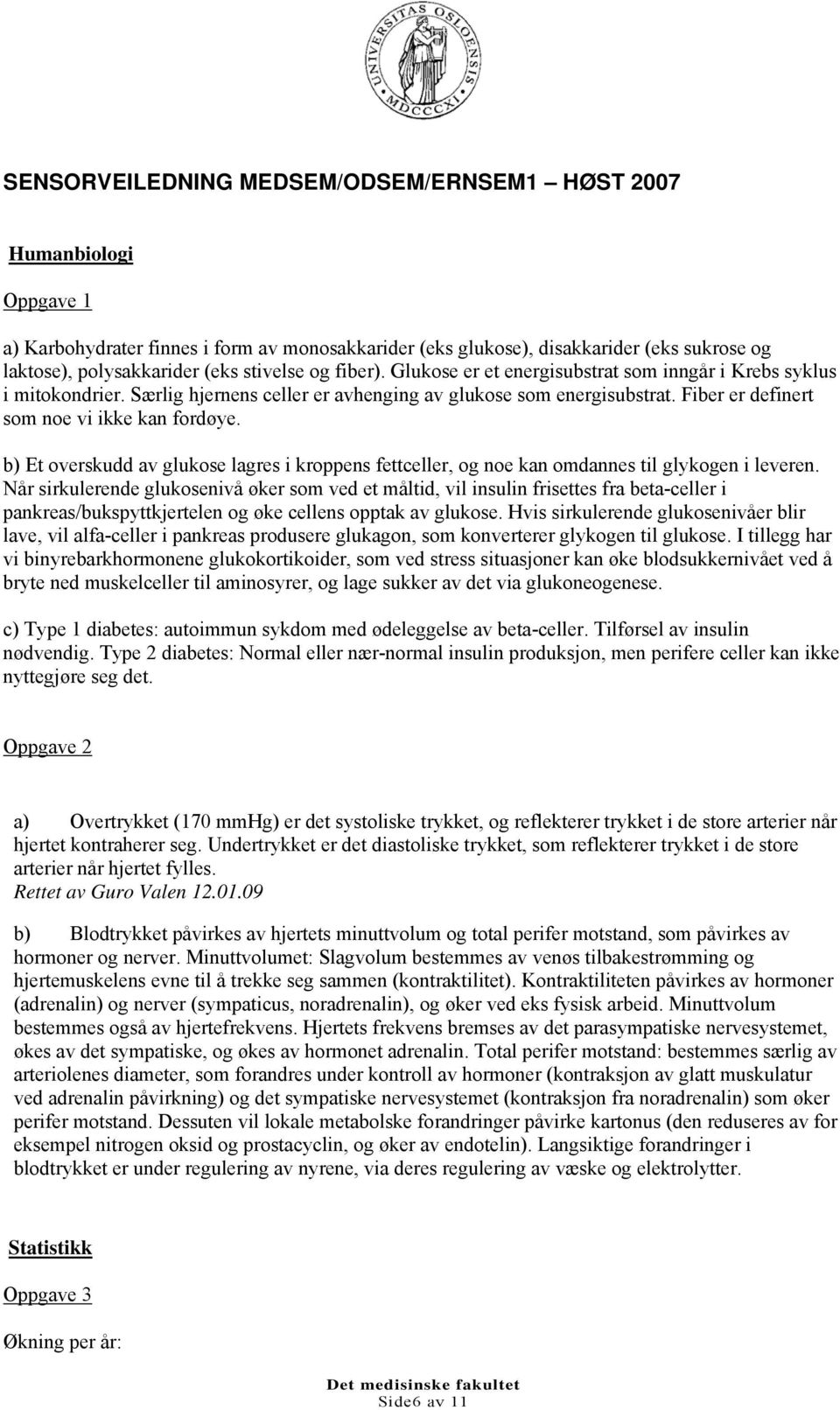 Fiber er definert som noe vi ikke kan fordøye. b) Et overskudd av glukose lagres i kroppens fettceller, og noe kan omdannes til glykogen i leveren.