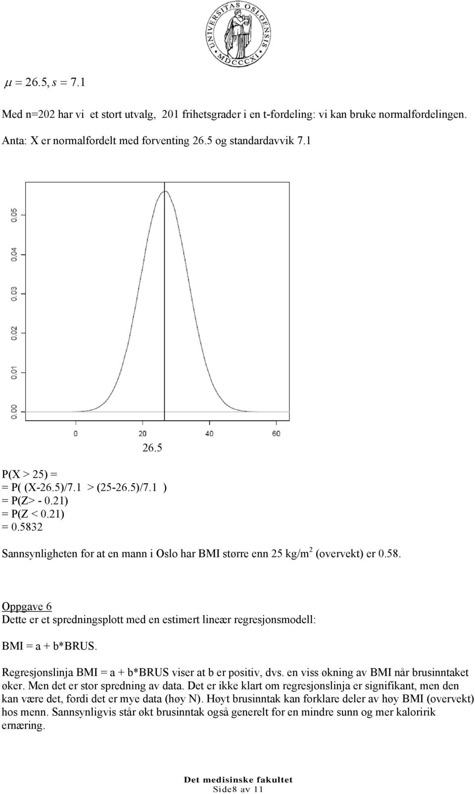 Regresjonslinja BMI = a + b*brus viser at b er positiv, dvs. en viss økning av BMI når brusinntaket øker. Men det er stor spredning av data.