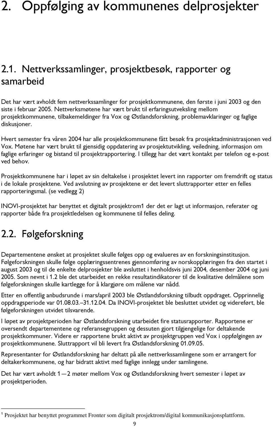 Nettverksmøtene har vært brukt til erfaringsutveksling mellom prosjektkommunene, tilbakemeldinger fra Vox og Østlandsforskning, problemavklaringer og faglige diskusjoner.