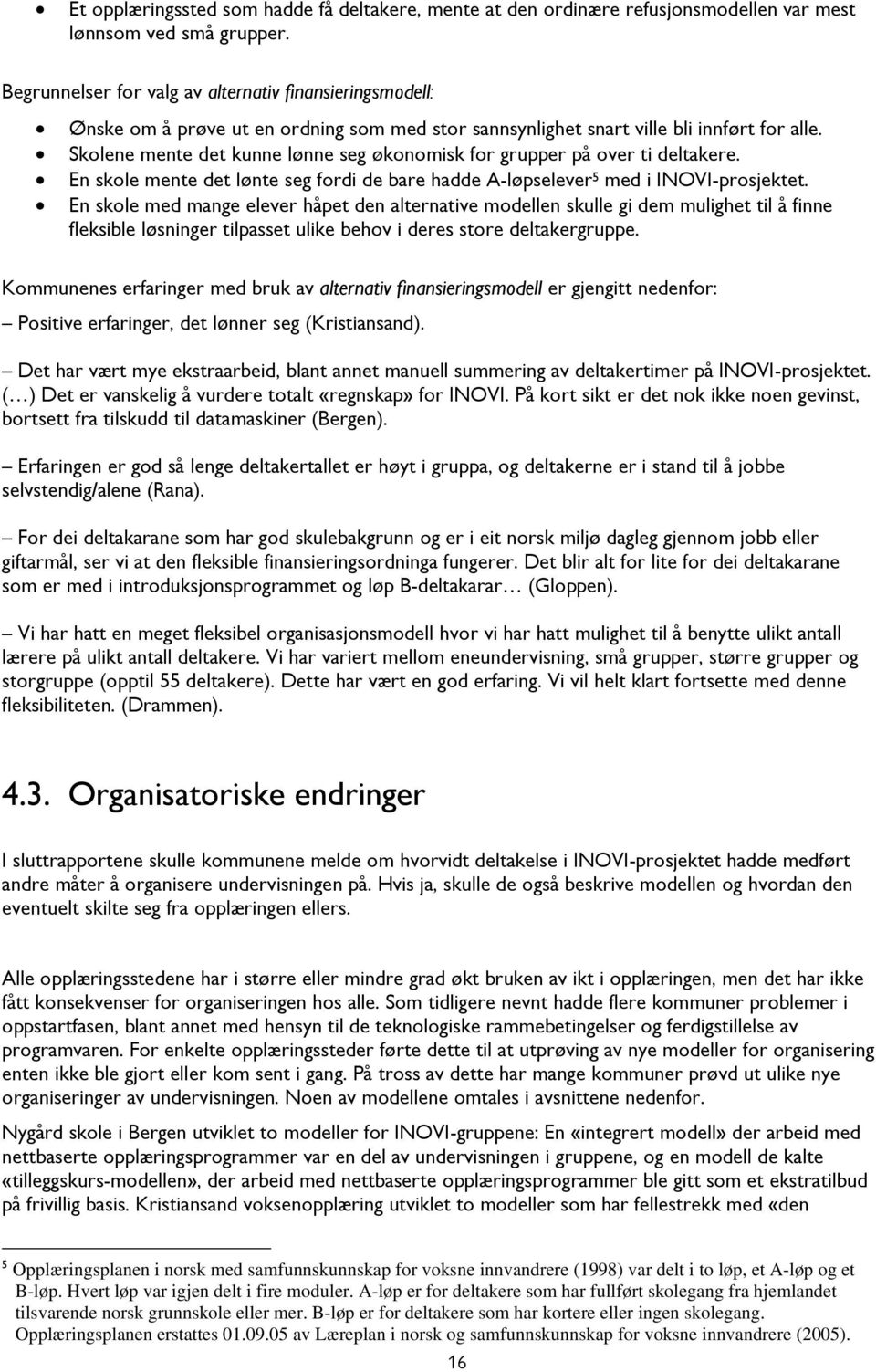 Skolene mente det kunne lønne seg økonomisk for grupper på over ti deltakere. En skole mente det lønte seg fordi de bare hadde A-løpselever 5 med i INOVI-prosjektet.