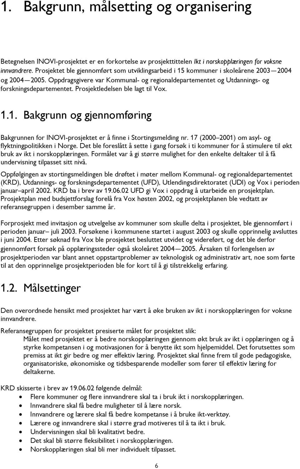 Prosjektledelsen ble lagt til Vox. 1.1. Bakgrunn og gjennomføring Bakgrunnen for INOVI-prosjektet er å finne i Stortingsmelding nr. 17 (2000 2001) om asyl- og flyktningpolitikken i Norge.