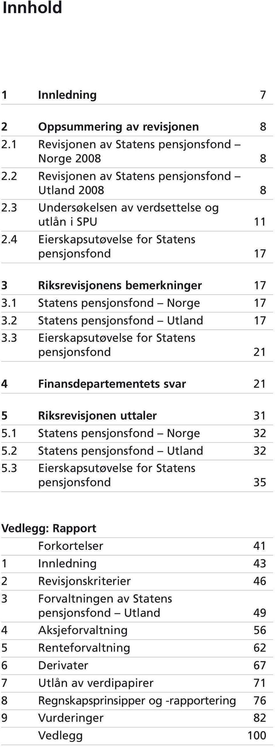 2 Statens pensjonsfond Utland 17 3.3 Eierskapsutøvelse for Statens pensjonsfond 21 4 Finansdepartementets svar 21 5 Riksrevisjonen uttaler 31 5.1 Statens pensjonsfond Norge 32 5.