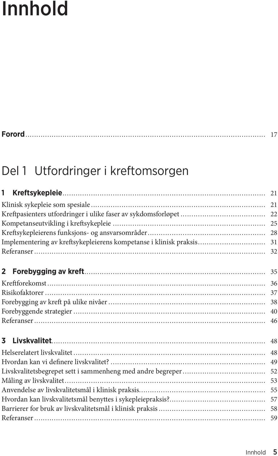 .. 32 2 Forebygging av kreft... 35 Kreftforekomst... 36 Risikofaktorer... 37 Forebygging av kreft på ulike nivåer... 38 Forebyggende strategier... 40 Referanser... 46 3 Livskvalitet.