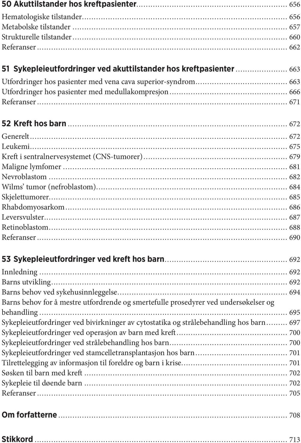 .. 666 Referanser... 671 52 Kreft hos barn... 672 Generelt... 672 Leukemi... 675 Kreft i sentralnervesystemet (CNS-tumorer)... 679 Maligne lymfomer... 681 Nevroblastom... 682 Wilms tumor (nefroblastom).