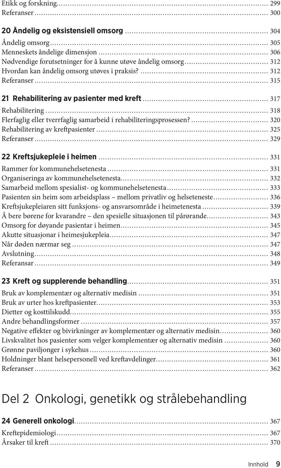 .. 317 Rehabilitering... 318 Flerfaglig eller tverrfaglig samarbeid i rehabiliteringsprosessen?... 320 Rehabilitering av kreftpasienter... 325 Referanser... 329 22 Kreftsjukepleie i heimen.