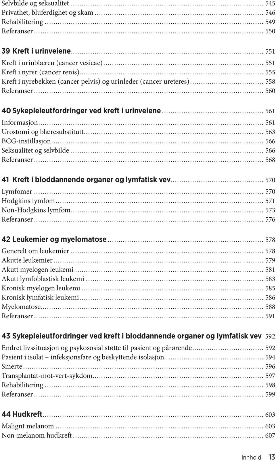 .. 561 Urostomi og blæresubstitutt... 563 BCG-instillasjon... 566 Seksualitet og selvbilde... 566 Referanser... 568 41 Kreft i bloddannende organer og lymfatisk vev... 570 Lymfomer.