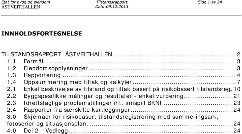 1 Enkel beskrivelse av tilstand og tiltak basert på risikobasert tilstandsreg. 10 2.2 Byggspesifikke målinger og resultater - enkel vurdering... 21 2.