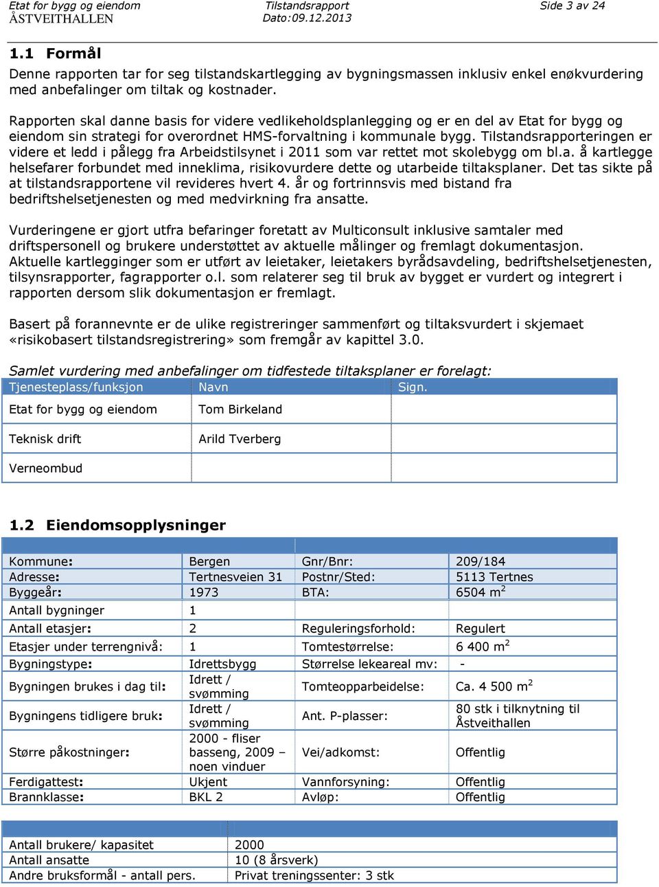 Rapporten skal danne basis for videre vedlikeholdsplanlegging og er en del av Etat for bygg og eiendom sin strategi for overordnet HMS-forvaltning i kommunale bygg.