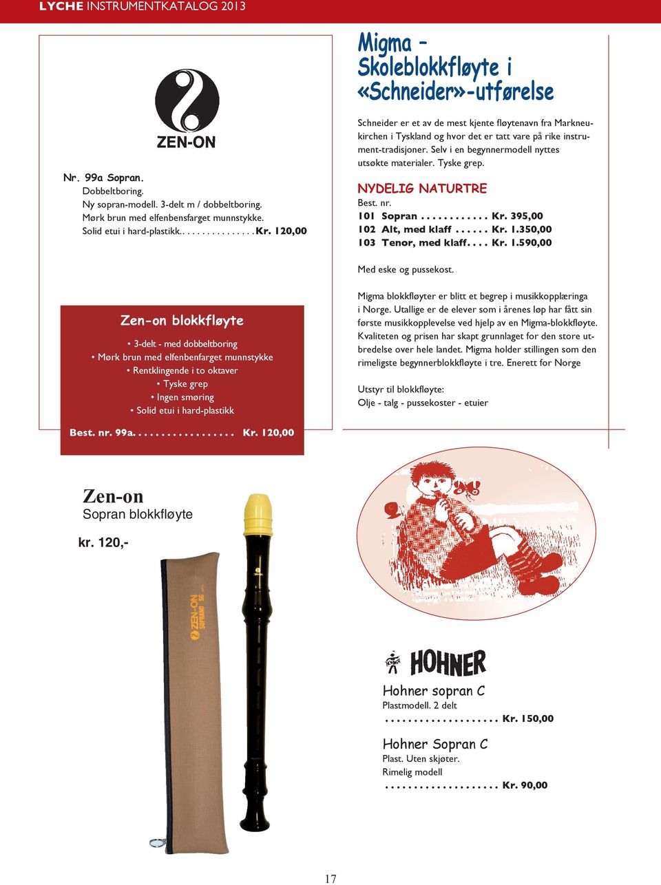 Tyske grep. Nydelig naturtre Best. nr. 101 Sopran.............Kr. 395,00 102 Alt, med klaff.......kr. 1.350,00 103 Tenor, med klaff.....kr. 1.590,00 Med eske og pussekost.