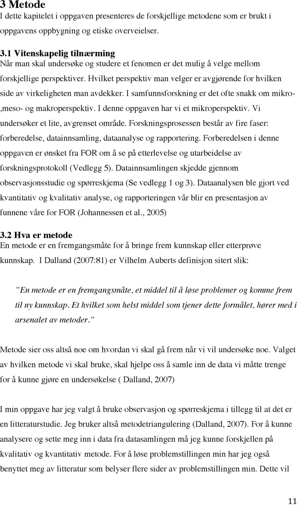 Hvilket perspektiv man velger er avgjørende for hvilken side av virkeligheten man avdekker. I samfunnsforskning er det ofte snakk om mikro-,meso- og makroperspektiv.