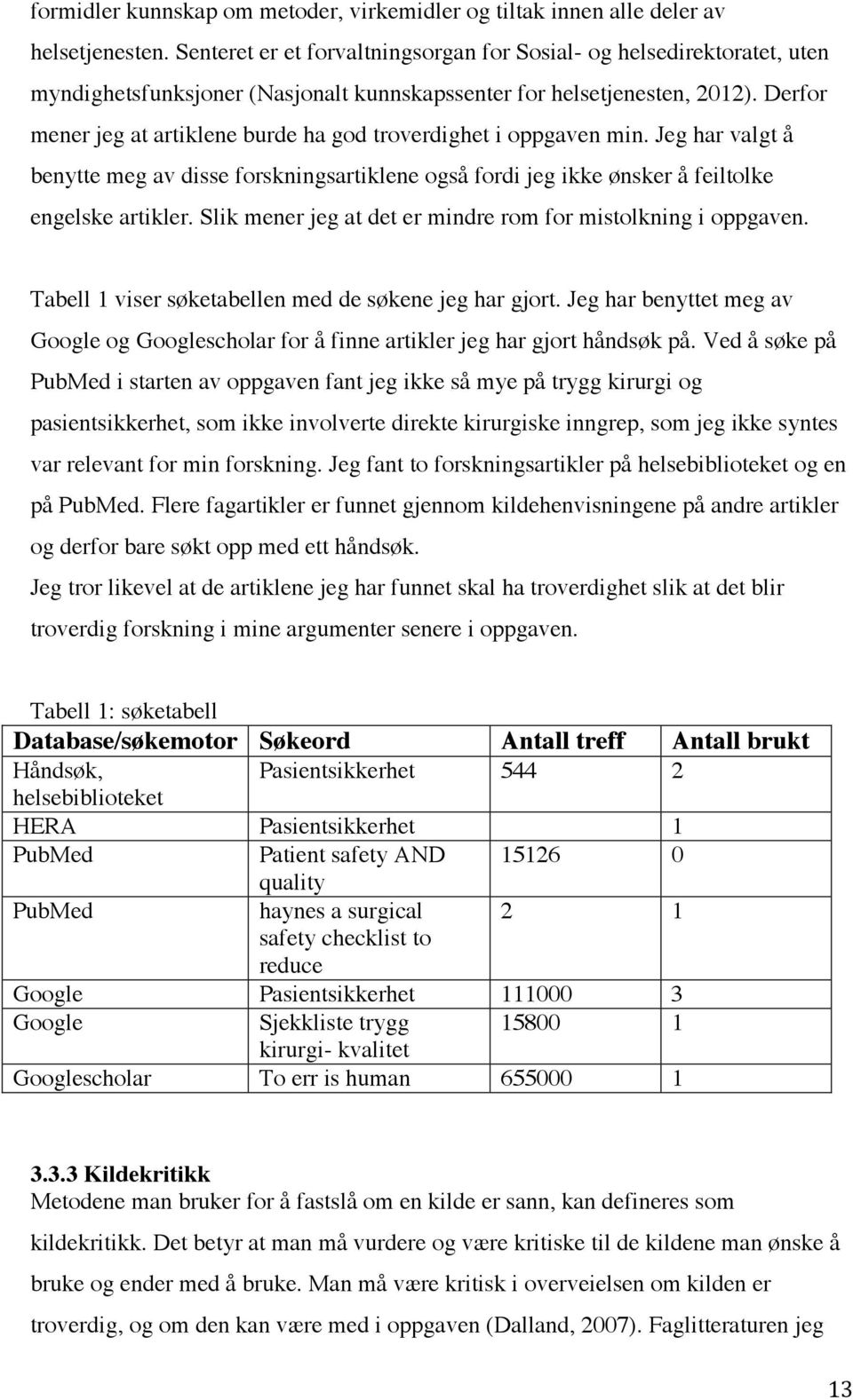 Derfor mener jeg at artiklene burde ha god troverdighet i oppgaven min. Jeg har valgt å benytte meg av disse forskningsartiklene også fordi jeg ikke ønsker å feiltolke engelske artikler.