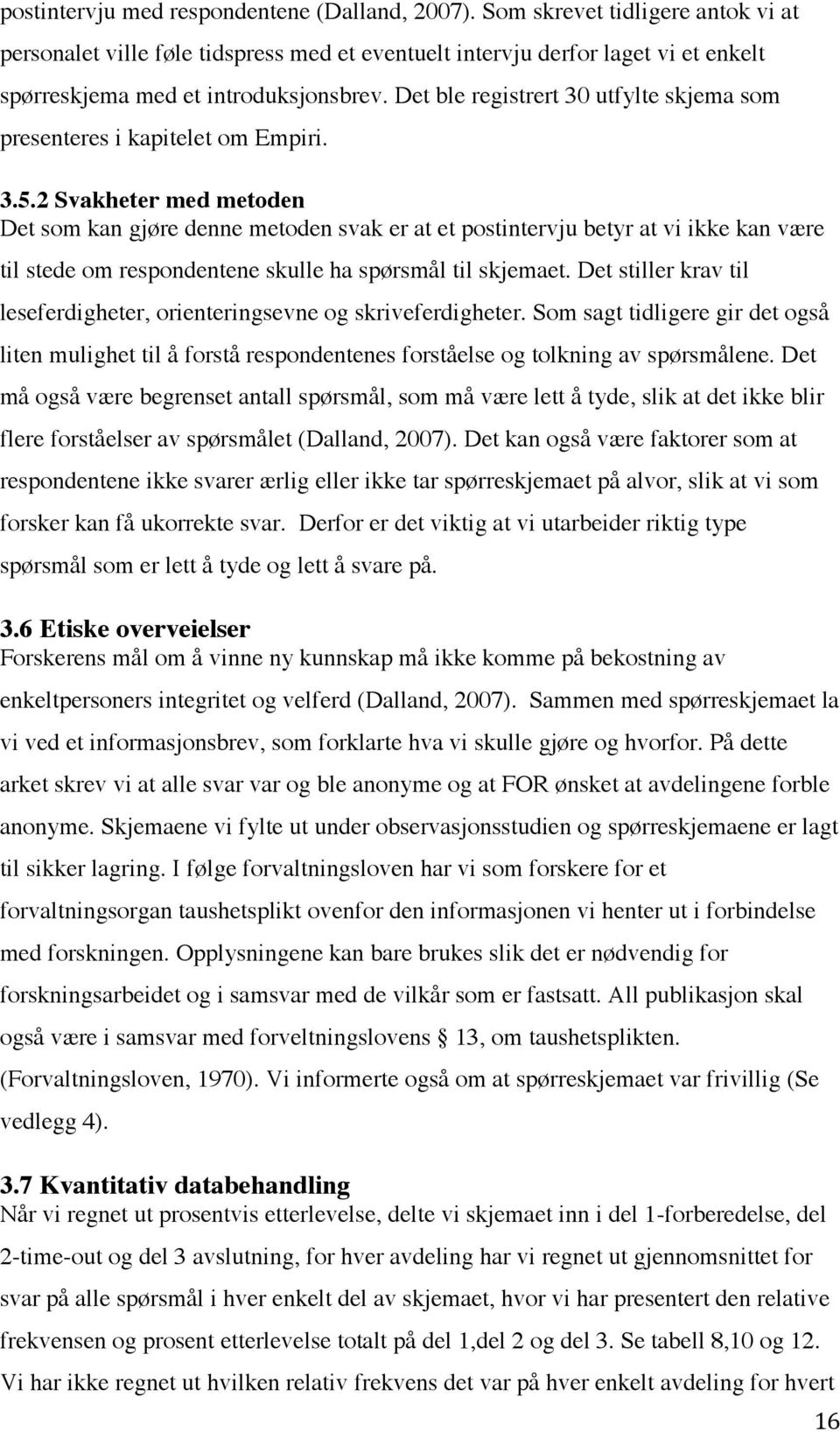 Det ble registrert 30 utfylte skjema som presenteres i kapitelet om Empiri. 3.5.