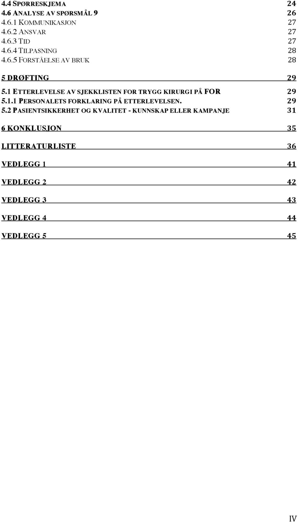 29 5.2 PASIENTSIKKERHET OG KVALITET - KUNNSKAP ELLER KAMPANJE 31 6 KONKLUSJON 35 LITTERATURLISTE VEDLEGG 1