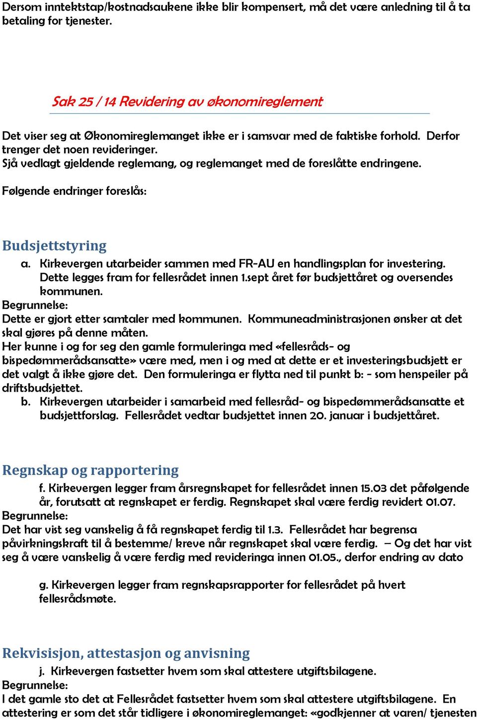 Sjå vedlagt gjeldende reglemang, og reglemanget med de foreslåtte endringene. Følgende endringer foreslås: Budsjettstyring a. Kirkevergen utarbeider sammen med FR-AU en handlingsplan for investering.