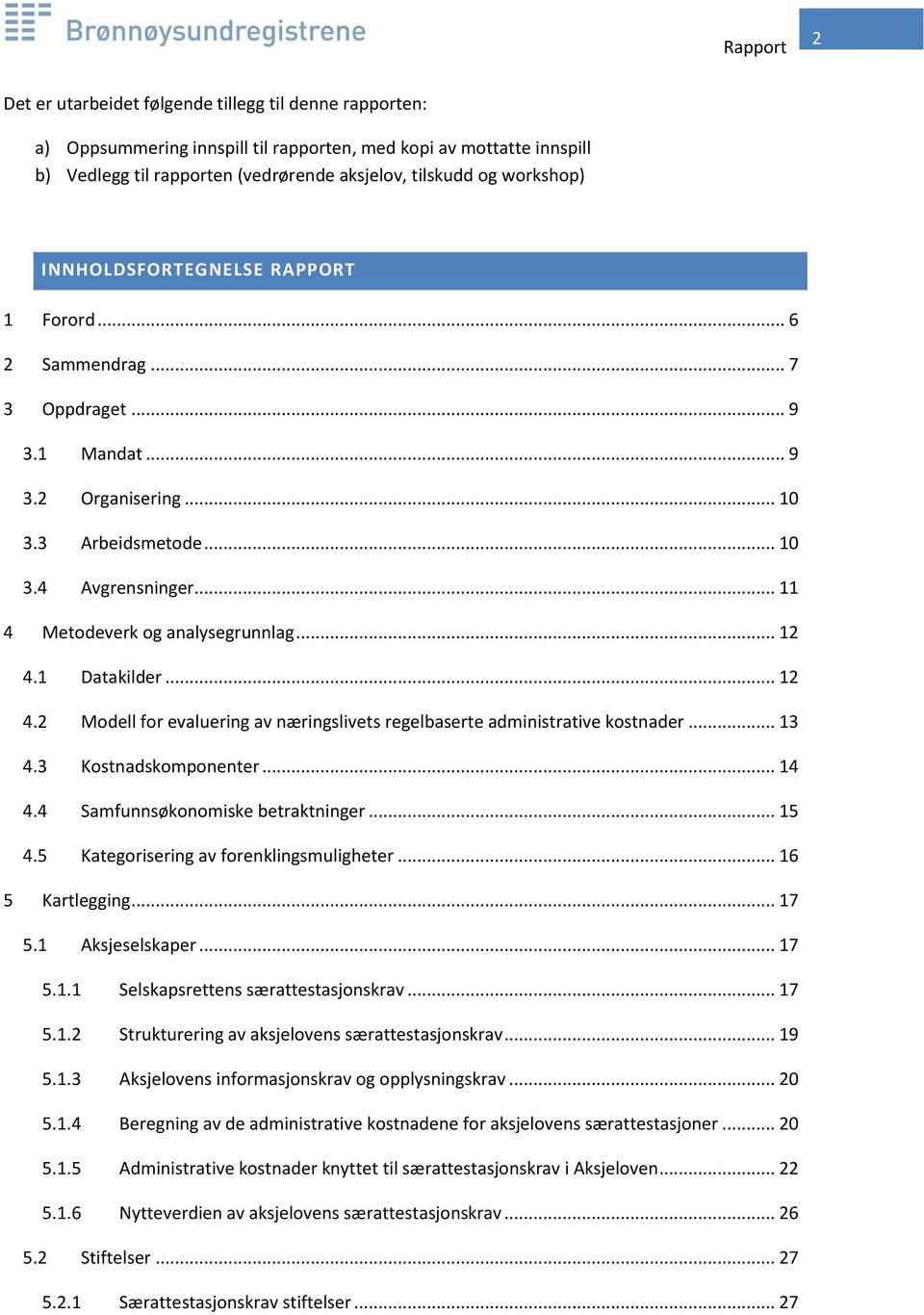 .. 12 4.1 Datakilder... 12 4.2 Modell for evaluering av næringslivets regelbaserte administrative kostnader... 13 4.3 Kostnadskomponenter... 14 4.4 Samfunnsøkonomiske betraktninger... 15 4.