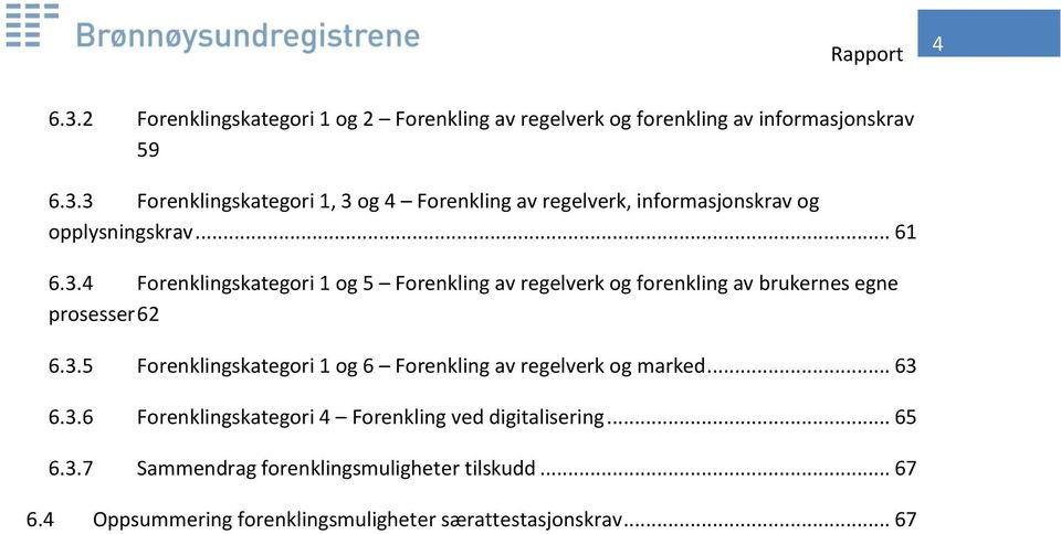 .. 63 6.3.6 Forenklingskategori 4 Forenkling ved digitalisering... 65 6.3.7 Sammendrag forenklingsmuligheter tilskudd... 67 6.