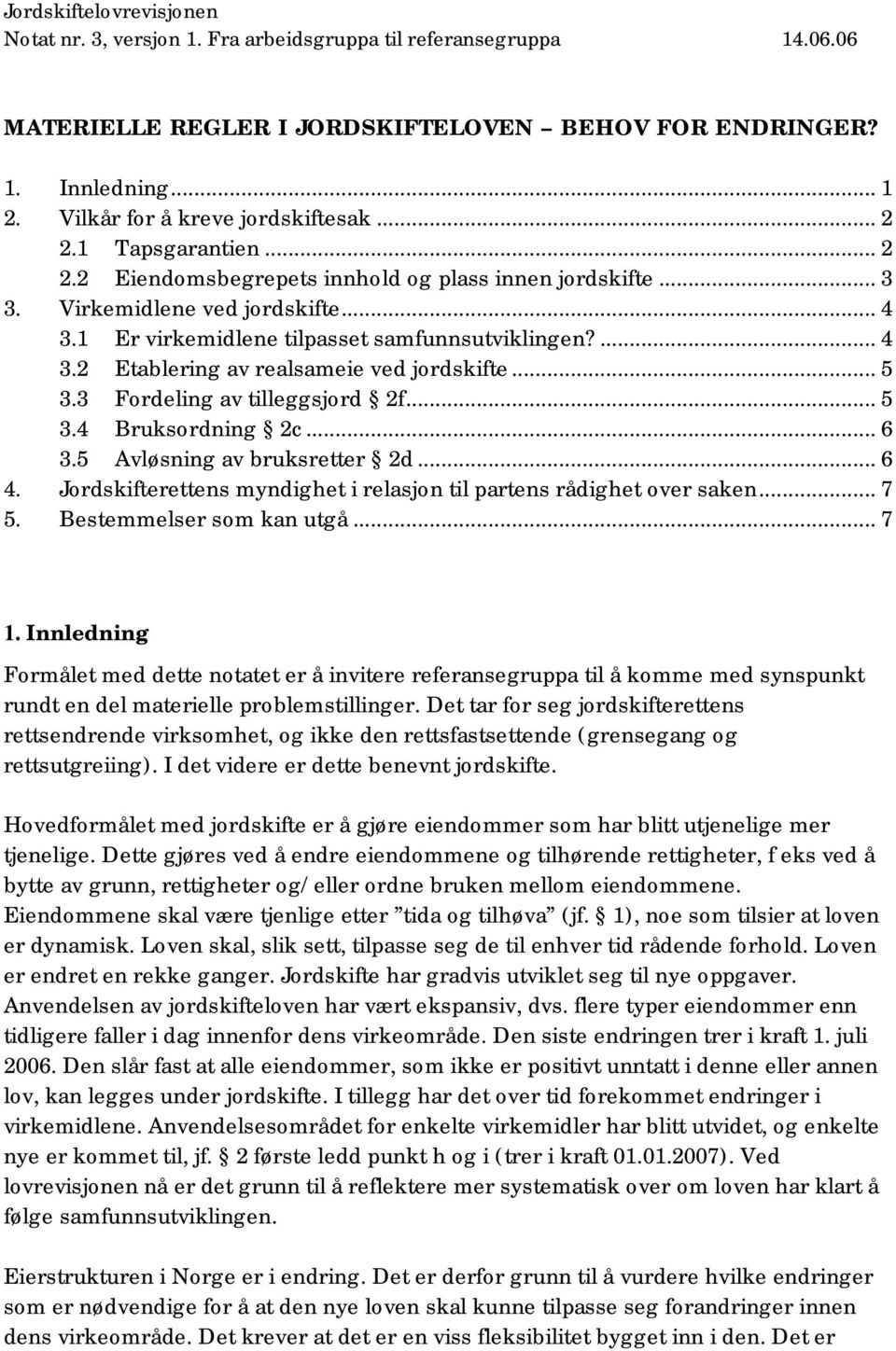 1 Er virkemidlene tilpasset samfunnsutviklingen?... 4 3.2 Etablering av realsameie ved jordskifte... 5 3.3 Fordeling av tilleggsjord 2f... 5 3.4 Bruksordning 2c... 6 3.5 Avløsning av bruksretter 2d.