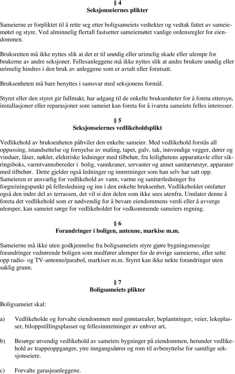 Bruksretten må ikke nyttes slik at det er til unødig eller urimelig skade eller ulempe for brukerne av andre seksjoner.